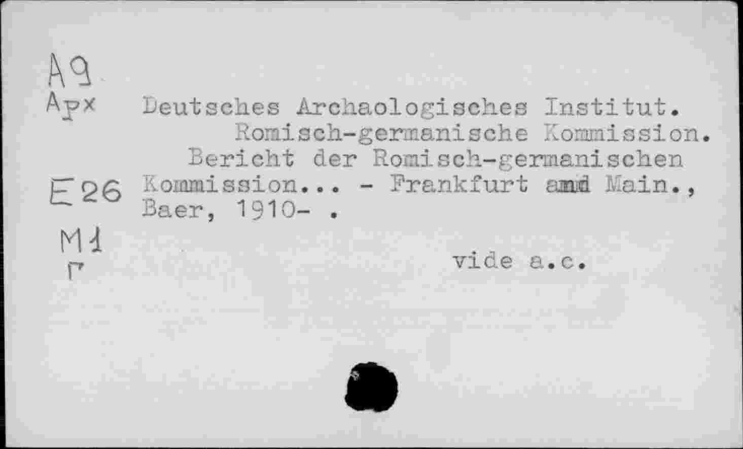 ﻿№
A?* Deutsches Archäologisches Institut.
Römisch-germanische Kommission.
Bericht der Römisch-germanischen Kommission... - Frankfurt and Main., Baer, I9IO- .